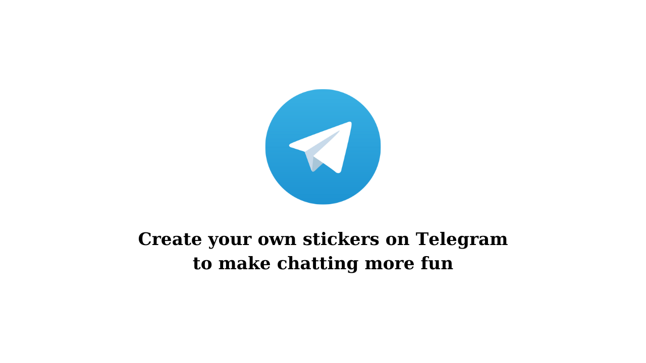 Create your own stickers on Telegram to make chatting more fun