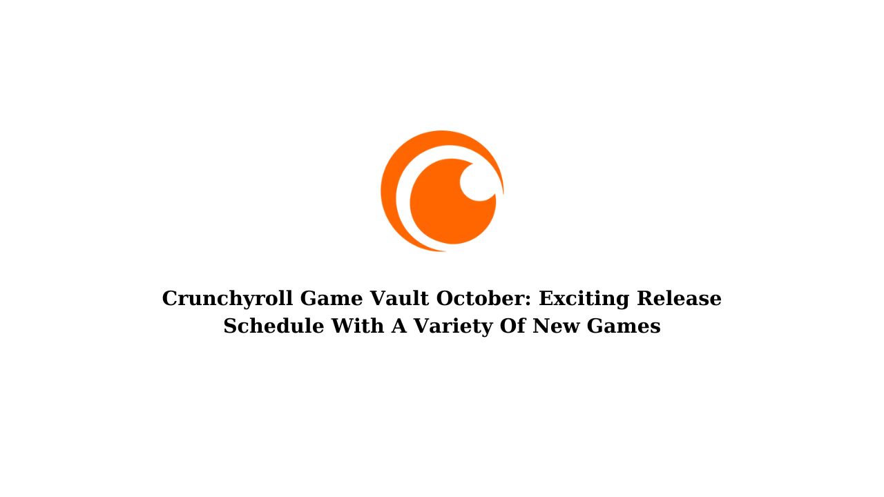 Crunchyroll Game Vault October: Exciting Release Schedule With A Variety Of New Games