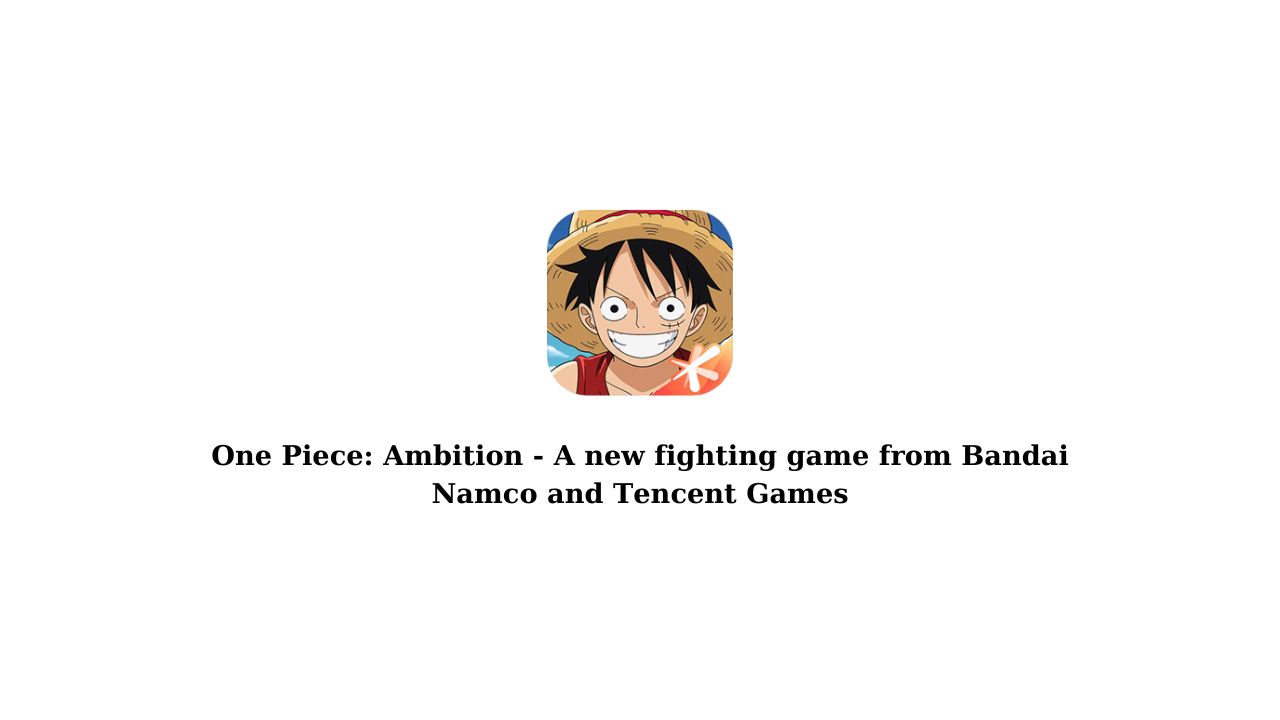 One Piece: Ambition - A new fighting game from Bandai Namco and Tencent Games