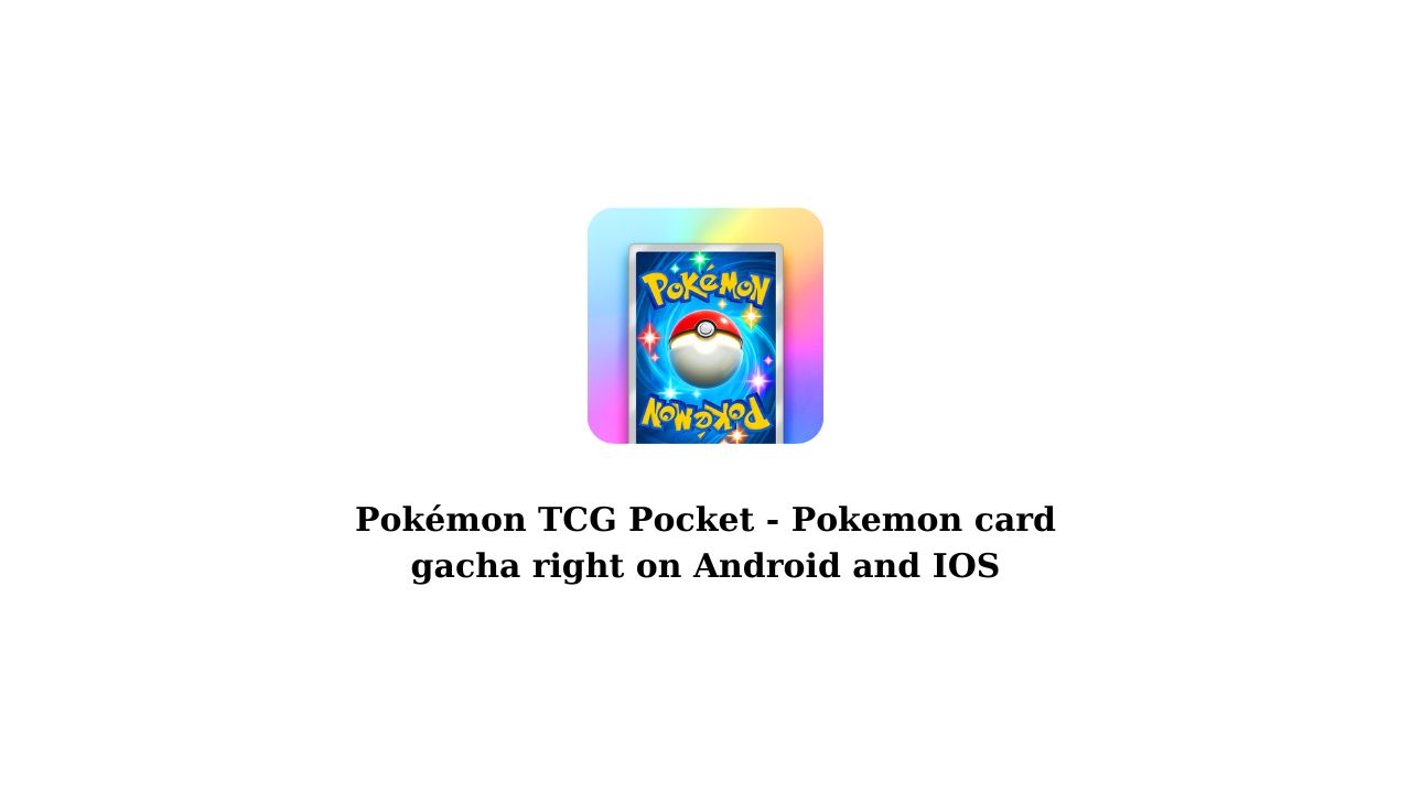 Pokémon TCG Pocket - Pokemon card gacha right on Android and IOS